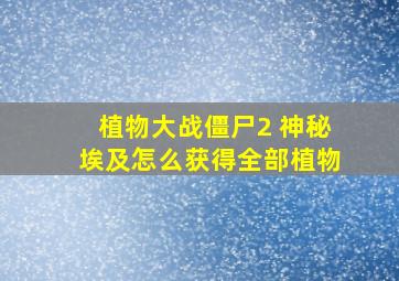 植物大战僵尸2 神秘埃及怎么获得全部植物